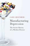Manufacturing Depression: The Secret History of a Modern Disease