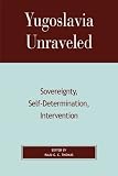 Michael Mandelbaum-Yugoslavia Unraveled: Sovereignty, Self-Determination, Intervention