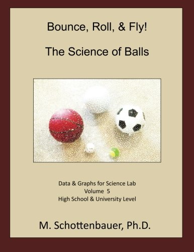 Bounce, Roll, & Fly: The Science of Balls: Volume 5: Data & Graphs for Science Lab