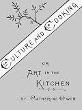 Culture and Cooking; or, ART IN THE KITCHEN [Illustrated]