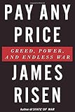 Pay Any Price: Greed, Power, and Endless War by James Risen