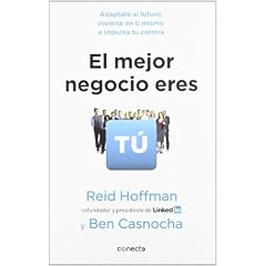 Reid Hoffman y Ben Casnocha – “El mejor negocio eres tú. Adáptate al futuro, invierte en ti mismo e impulsa tu carrera”
