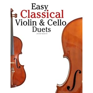 Easy Classical Violin & Cello Duets: Featuring music of Bach, Mozart, Beethoven, Strauss and other composers.