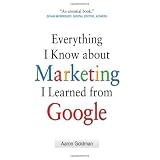 Everything I Know about Marketing I Learned From Google ~ Aaron Goldman