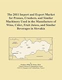 The 2011 Import and Export Market for Presses, Crushers, and Similar Machinery Used in the Manufacture of Wine, Cider, Fruit Juices, and Similar Beverages in Slovakia