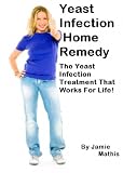 Yeast Infection Home Remedy - The Yeast Infection Treatment That Works For Life