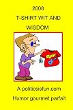 Books : 2008 T-shirt Wit And Wisdom: Funny and wise, insightful slogans, jokes and humour from American t-shirts in 2008