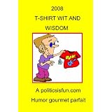 2008 T-shirt Wit And Wisdom: Funny and wise, insightful slogans, jokes and humor from American t-shirts in 2008