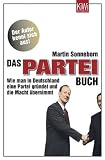 Das Partei-Buch: Wie man in Deutschland eine Partei gr�ndet und die Macht �bernimmt