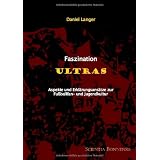 Faszination Ultras: Aspekte und Erkl�rungsans�tze zur Fu�ballfan- und Jugendkulturvon "Daniel Langer"