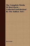  : The Complete Works Of Bret Harte - Collected And Revised By The Author. Vol I