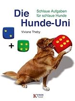 Die Hunde-Uni: Schlaue Aufgaben für schlaue Hunde