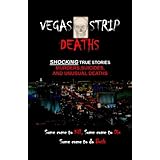Vegas Strip Deaths - Shocking True Stories of Murders, Suicides, and Unusual Deaths of the Las Vegas Strip