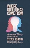 Where Good Ideas Come From: The Natural History of Innovation