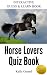 Horse Lovers Quiz Book 1: Interactive Guess & Learn Book
