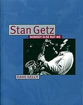 Stan Getz: Nobody Else But Me Stan Getz: Nobody Else But Me
