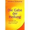 Die Gabe der Heilung: Spirituelle Kraft und Liebe f�r Geist, K�rper und Seele