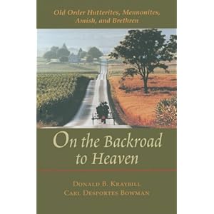 On the Backroad to Heaven: Old Order Hutterites, Mennonites, Amish, and Brethren (Center Books in Anabaptist Studies)