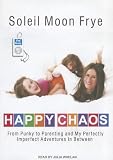 Happy Chaos: From Punky to Parenting and My Perfectly Imperfect Adventures In Between By Soleil Moon Frye(A)/Julia Whelan(N) [Audiobook, MP3 CD]