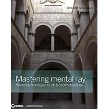 Mastering mental ray: Rendering Techniques for 3D and CAD Professionals