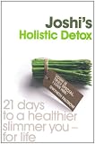 Joshi's Holistic Detox: 21 Days to a Healthier, Slimmer You, for Life