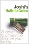 Joshi's Holistic Detox: 21 Days to a Healthier, Slimmer You, for Life