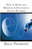 How to Start and Maintain A Successful Online Business