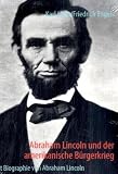 Abraham Lincoln und der amerikanische B�rgerkrieg: Mit Biographie von Abraham Lincoln