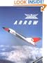 Avro Arrow: The Story of the Avro Arrow From Its Evolution To Its Extinction