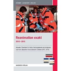 Reanimation exakt 2010 - 2015: Aktueller �berblick f�r Klinik, Rettungsdienst und Arztpraxis nach den aktuellen internationalen Leitlinien (ERC, 2010)