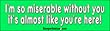 I'm So Miserable Without You - Refrigerator Magnets 7x2 in