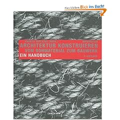 Architektur konstruieren: Vom Rohmaterial zum Bauwerk. Ein Handbuch
