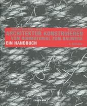 Architektur konstruieren: Vom Rohmaterial zum Bauwerk. Ein Handbuch