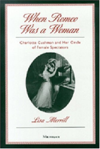 When Romeo Was a Woman: Charlotte Cushman and Her Circle of Female Spectators (Triangulations: Lesbian/Gay/Queer Theater/Drama/Performance)