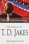 The Journey of T. D. Jakes: Living a Life of Faith, Blessing and Favor
