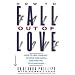How to Fall Out of Love: How to Free Yourself of Love That Hurts--And Find the Love That Heals...
