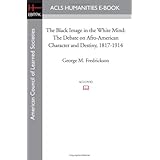 The Black Image in the White Mind: The Debate on Afro-American Character and Destiny, 1817-1914