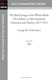 The Black Image in the White Mind: The Debate on Afro-American Character and Destiny, 1817-1914