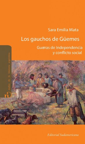Los gauchos de Güemes: Guerras de independencia y conflicto social (Spanish Edition)