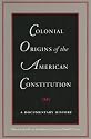 COLONIAL ORIGINS OF THE AMERICAN CONSTITUTION