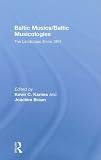 Baltic Musics/Baltic Musicologies: The Landscape Since 1991
