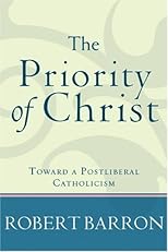 The Priority of Christ: Toward a Postliberal Catholicism