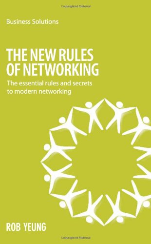The New Rules of Networking: The Essential Rules And Secrets To Modern Networking (Business Solutions)