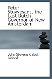 Cover of Peter Stuyvesant, the Last Dutch Governor of New Amsterdam by John Stevens Cabot Abbott 0554034875