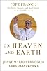 On Heaven and Earth: Pope Francis on Faith, Family, and the Church in the Twenty-First Century