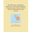 The 2009 Import and Export Market for Oral or Dental Hygiene Preparations and Denture Fixative... by Icon Group
