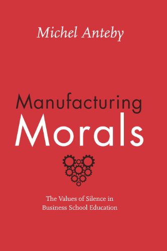 Manufacturing Morals: The Values of Silence in Business School Education