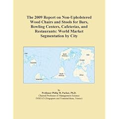 The 2009 Report on Non-Upholstered Wood Chairs and Stools for Bars, Bowling Centers, Cafeterias, and Restaurants: World Market Segmentation by City