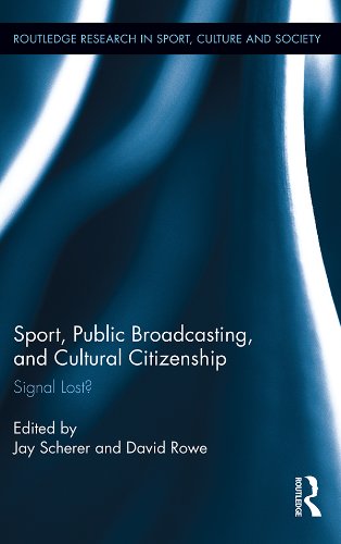 Sport, Public Broadcasting, and Cultural Citizenship: Signal Lost? (Routledge Research in Sport, Culture and Society)