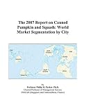 The 2007 Report on Canned Pumpkin and Squash: World Market Segmentation by City